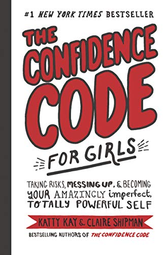 The Confidence Code for Girls   : Taking risks, messing up, & becoming your amazingly imperfect, totally powerful self